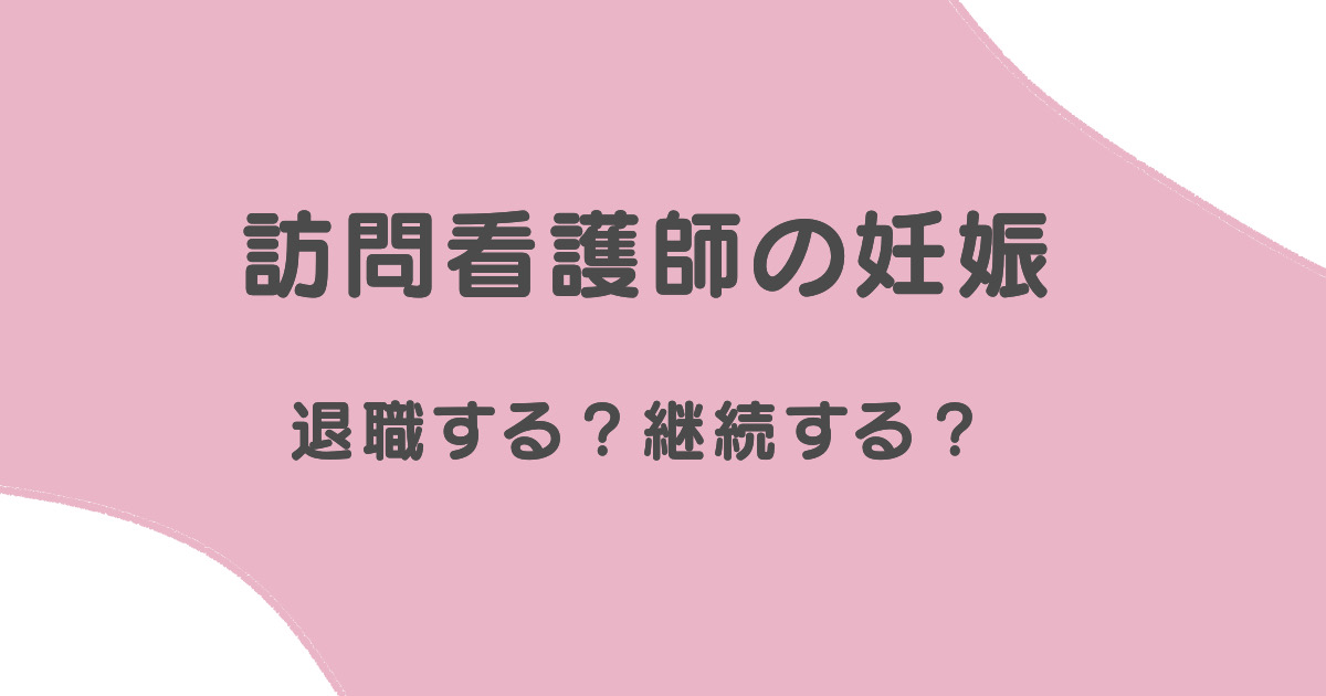 訪問看護師の妊娠。継続する？退職する？